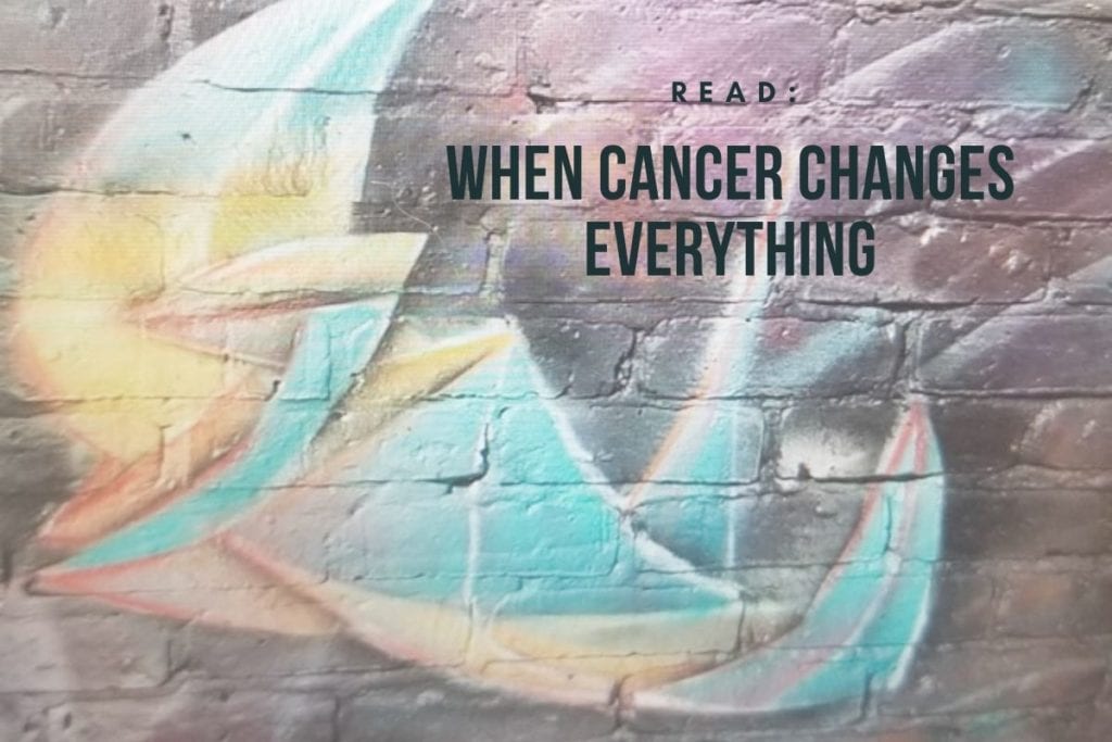 when cancer changes everything